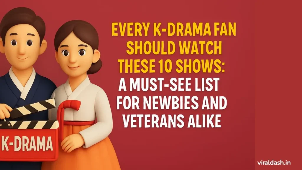Every K-Drama Fan Should Watch These 10 Shows: A Must-See List for Newbies and Veterans Alike