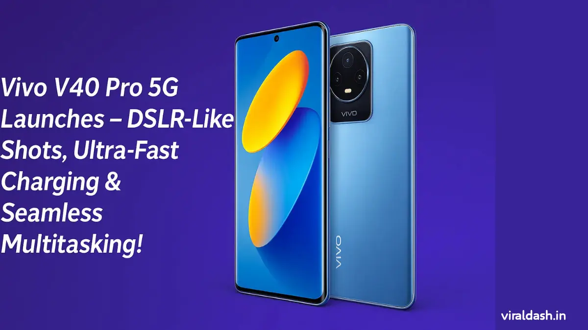 Vivo V40 Pro 5G Launches—DSLR-Like Shots, Ultra-Fast Charging & Seamless Multitasking!