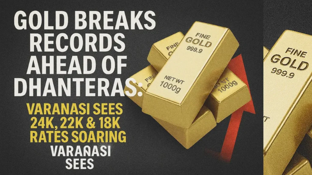 Gold Breaks Records Ahead of Dhanteras: Varanasi Sees 24K, 22K & 18K Rates Soaring