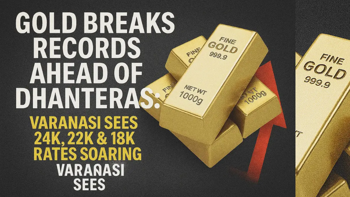 Gold Breaks Records Ahead of Dhanteras: Varanasi Sees 24K, 22K & 18K Rates Soaring