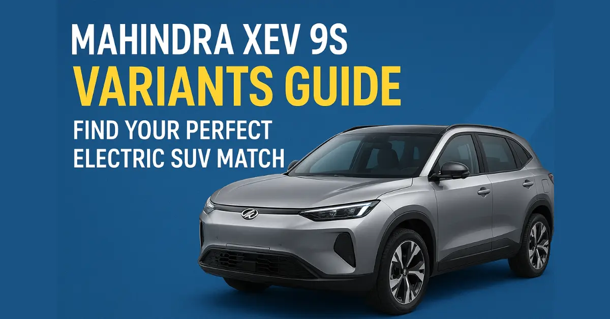 Mahindra XEV 9S Variants Guide: Find Your Perfect Electric SUV Match